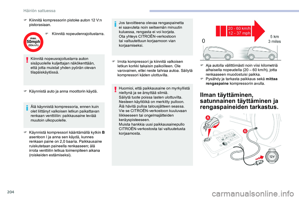 CITROEN JUMPER SPACETOURER 2020 Omistajan Käsikirjat (in Finnish) 204
F Kiinnitä kompressorin pistoke auton 12 V:n pistorasiaan.
F
K
iinnitä nopeudenrajoitustarra.
Kiinnitä nopeusrajoitustarra auton
sisäpuolelle kuljettajan näkökenttään,
että jotta mui CITROEN JUMPER SPACETOURER 2020 Omistajan Käsikirjat (in Finnish) 204
F Kiinnitä kompressorin pistoke auton 12 V:n pistorasiaan.
F
K
iinnitä nopeudenrajoitustarra.
Kiinnitä nopeusrajoitustarra auton
sisäpuolelle kuljettajan näkökenttään,
että jotta mui