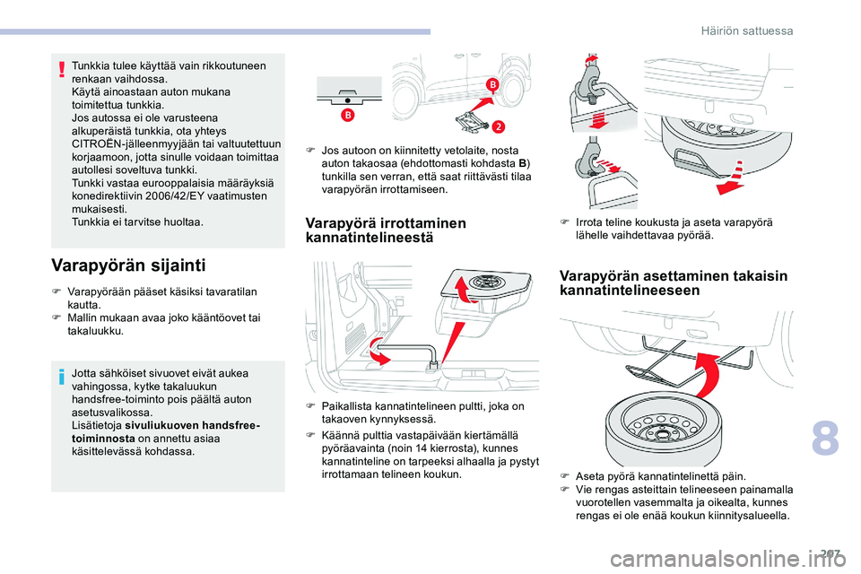 CITROEN JUMPER SPACETOURER 2020 Omistajan Käsikirjat (in Finnish) 207
Tunkkia tulee käyttää vain rikkoutuneen
renkaan vaihdossa.
Käytä ainoastaan auton mukana
toimitettua tunkkia.
Jos autossa ei ole varusteena
alkuperäistä tunkkia, ota yhteys
CITROËN-jä CITROEN JUMPER SPACETOURER 2020 Omistajan Käsikirjat (in Finnish) 207
Tunkkia tulee käyttää vain rikkoutuneen
renkaan vaihdossa.
Käytä ainoastaan auton mukana
toimitettua tunkkia.
Jos autossa ei ole varusteena
alkuperäistä tunkkia, ota yhteys
CITROËN-jä
