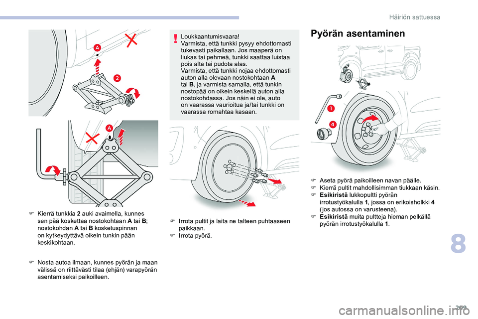 CITROEN JUMPER SPACETOURER 2020 Omistajan Käsikirjat (in Finnish) 209
F Kierrä tunkkia 2 auki avaimella, kunnes sen pää koskettaa nostokohtaan A tai B;
nostokohdan A tai B kosketuspinnan
on kytkeydyttävä oikein tunkin pään
keskikohtaan.
F
N
osta autoa CITROEN JUMPER SPACETOURER 2020 Omistajan Käsikirjat (in Finnish) 209
F Kierrä tunkkia 2 auki avaimella, kunnes sen pää koskettaa nostokohtaan A tai B;
nostokohdan A tai B kosketuspinnan
on kytkeydyttävä oikein tunkin pään
keskikohtaan.
F
N
osta autoa