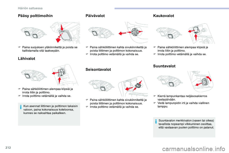 CITROEN JUMPER SPACETOURER 2020 Omistajan Käsikirjat (in Finnish) 212
Pääsy polttimoihin
Lähivalot
Kun asennat liittimen ja polttimon takaisin
valoon, paina kokonaisuus koteloonsa,
kunnes se naksahtaa paikalleen.
Päivävalot
SeisontavalotKaukovalot
Suuntavalot CITROEN JUMPER SPACETOURER 2020 Omistajan Käsikirjat (in Finnish) 212
Pääsy polttimoihin
Lähivalot
Kun asennat liittimen ja polttimon takaisin
valoon, paina kokonaisuus koteloonsa,
kunnes se naksahtaa paikalleen.
Päivävalot
SeisontavalotKaukovalot
Suuntavalot