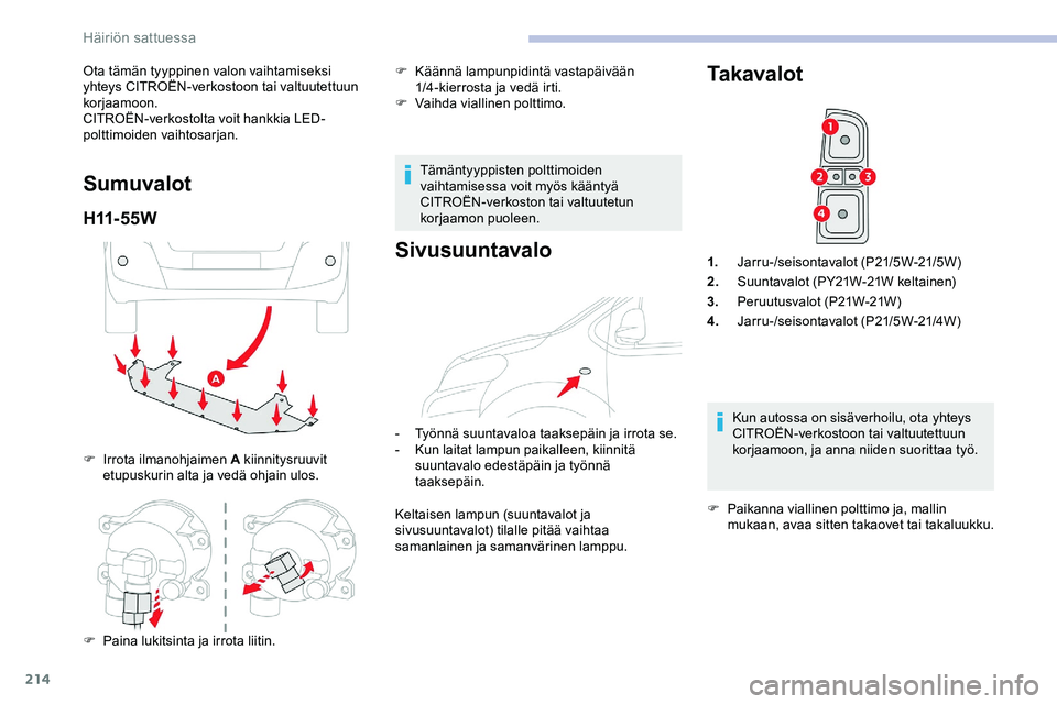 CITROEN JUMPER SPACETOURER 2020 Omistajan Käsikirjat (in Finnish) 214
Ota tämän tyyppinen valon vaihtamiseksi
yhteys CITROËN-verkostoon tai valtuutettuun
korjaamoon.
CITROËN-verkostolta voit hankkia LED-
polttimoiden vaihtosarjan.
Sumuvalot
H11- 5 5 W
F Irrota CITROEN JUMPER SPACETOURER 2020 Omistajan Käsikirjat (in Finnish) 214
Ota tämän tyyppinen valon vaihtamiseksi
yhteys CITROËN-verkostoon tai valtuutettuun
korjaamoon.
CITROËN-verkostolta voit hankkia LED-
polttimoiden vaihtosarjan.
Sumuvalot
H11- 5 5 W
F Irrota