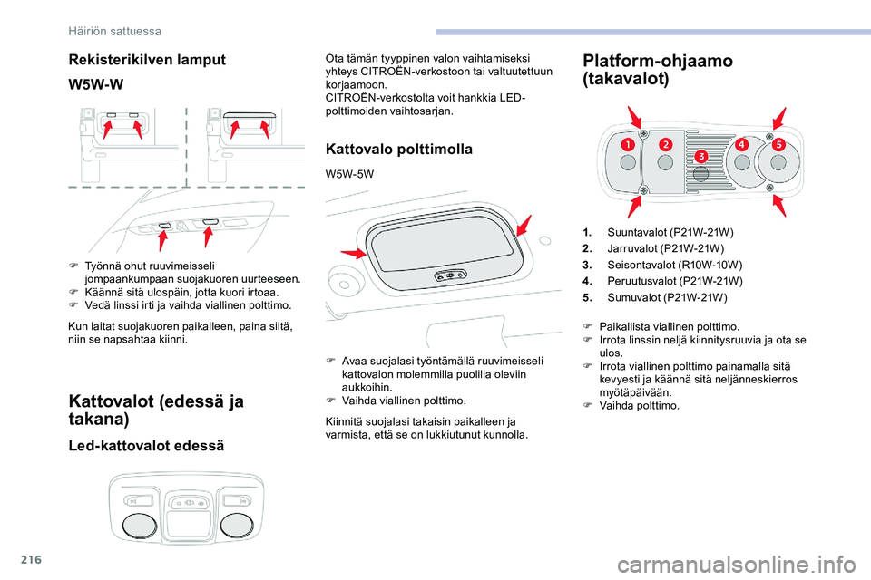 CITROEN JUMPER SPACETOURER 2020 Omistajan Käsikirjat (in Finnish) 216
Rekisterikilven lamput
W5W-W
F Työnnä ohut ruuvimeisseli jompaankumpaan suojakuoren uurteeseen.
F
K
äännä sitä ulospäin, jotta kuori irtoaa.
F
V
edä linssi irti ja vaihda viallinen p CITROEN JUMPER SPACETOURER 2020 Omistajan Käsikirjat (in Finnish) 216
Rekisterikilven lamput
W5W-W
F Työnnä ohut ruuvimeisseli jompaankumpaan suojakuoren uurteeseen.
F
K
äännä sitä ulospäin, jotta kuori irtoaa.
F
V
edä linssi irti ja vaihda viallinen p