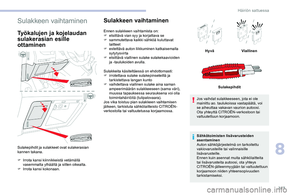 CITROEN JUMPER SPACETOURER 2020 Omistajan Käsikirjat (in Finnish) 217
Sulakkeen vaihtaminen
Työkalujen ja kojelaudan
sulakerasian esille
ottaminen
Sulakepihdit ja sulakkeet ovat sulakerasian
kannen takana.
F
I
rrota kansi kiinnikkeistä vetämällä
vasemmalt CITROEN JUMPER SPACETOURER 2020 Omistajan Käsikirjat (in Finnish) 217
Sulakkeen vaihtaminen
Työkalujen ja kojelaudan
sulakerasian esille
ottaminen
Sulakepihdit ja sulakkeet ovat sulakerasian
kannen takana.
F
I
rrota kansi kiinnikkeistä vetämällä
vasemmalt