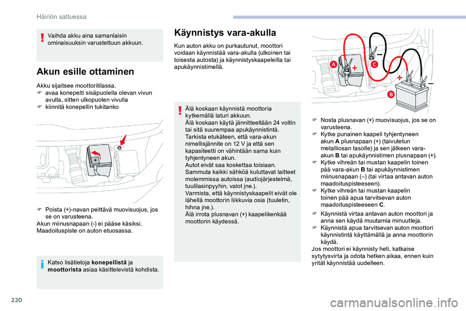 CITROEN JUMPER SPACETOURER 2020 Omistajan Käsikirjat (in Finnish) 220
Akku sijaitsee moottoritilassa.
F a vaa konepelti sisäpuolella olevan vivun
avulla, sitten ulkopuolen vivulla
F
k
iinnitä konepellin tukitanko
Katso lisätietoja konepellistä ja
moottorist CITROEN JUMPER SPACETOURER 2020 Omistajan Käsikirjat (in Finnish) 220
Akku sijaitsee moottoritilassa.
F a vaa konepelti sisäpuolella olevan vivun
avulla, sitten ulkopuolen vivulla
F
k
iinnitä konepellin tukitanko
Katso lisätietoja konepellistä ja
moottorist