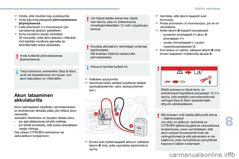 CITROEN JUMPER SPACETOURER 2020 Omistajan Käsikirjat (in Finnish) 221
24v 12v
F Odota, että moottori käy joutokäyntiä.
F I rrota käynnistyskaapelit päinvastaisessa
järjestyksessä .
F
L
aita plusnavan (+) muovisuojus (jos
varusteena) takaisin paikalleen. CITROEN JUMPER SPACETOURER 2020 Omistajan Käsikirjat (in Finnish) 221
24v 12v
F Odota, että moottori käy joutokäyntiä.
F I rrota käynnistyskaapelit päinvastaisessa
järjestyksessä .
F
L
aita plusnavan (+) muovisuojus (jos
varusteena) takaisin paikalleen.