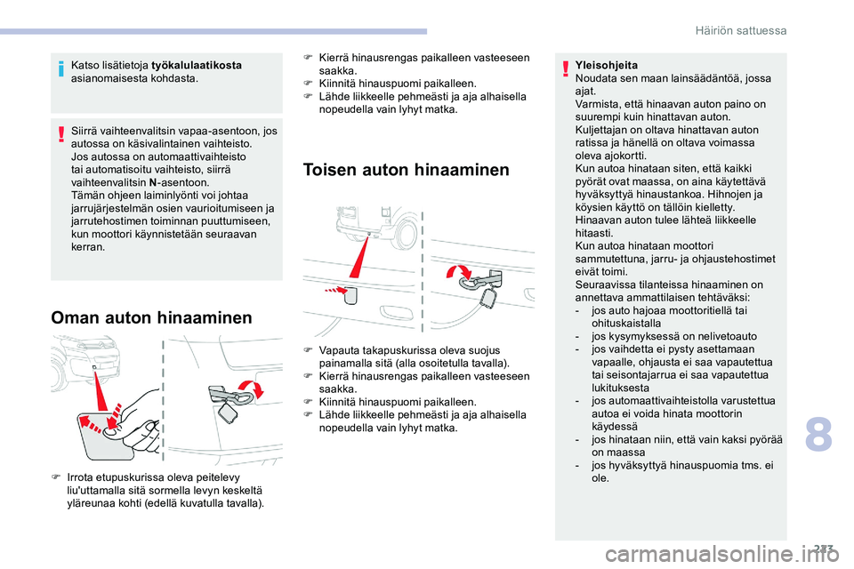 CITROEN JUMPER SPACETOURER 2020 Omistajan Käsikirjat (in Finnish) 223
Katso lisätietoja työkalulaatikosta
asianomaisesta kohdasta.
Siirrä vaihteenvalitsin vapaa-asentoon, jos
autossa on käsivalintainen vaihteisto.
Jos autossa on automaattivaihteisto
tai autom CITROEN JUMPER SPACETOURER 2020 Omistajan Käsikirjat (in Finnish) 223
Katso lisätietoja työkalulaatikosta
asianomaisesta kohdasta.
Siirrä vaihteenvalitsin vapaa-asentoon, jos
autossa on käsivalintainen vaihteisto.
Jos autossa on automaattivaihteisto
tai autom