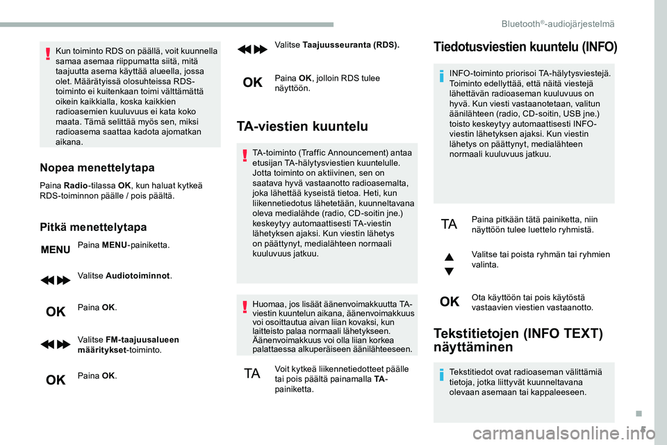 CITROEN JUMPER SPACETOURER 2020 Omistajan Käsikirjat (in Finnish) 5
Kun toiminto RDS on päällä, voit kuunnella
samaa asemaa riippumatta siitä, mitä
taajuutta asema käyttää alueella, jossa
olet. Määrätyissä olosuhteissa RDS-
toiminto ei kuitenkaan toim CITROEN JUMPER SPACETOURER 2020 Omistajan Käsikirjat (in Finnish) 5
Kun toiminto RDS on päällä, voit kuunnella
samaa asemaa riippumatta siitä, mitä
taajuutta asema käyttää alueella, jossa
olet. Määrätyissä olosuhteissa RDS-
toiminto ei kuitenkaan toim