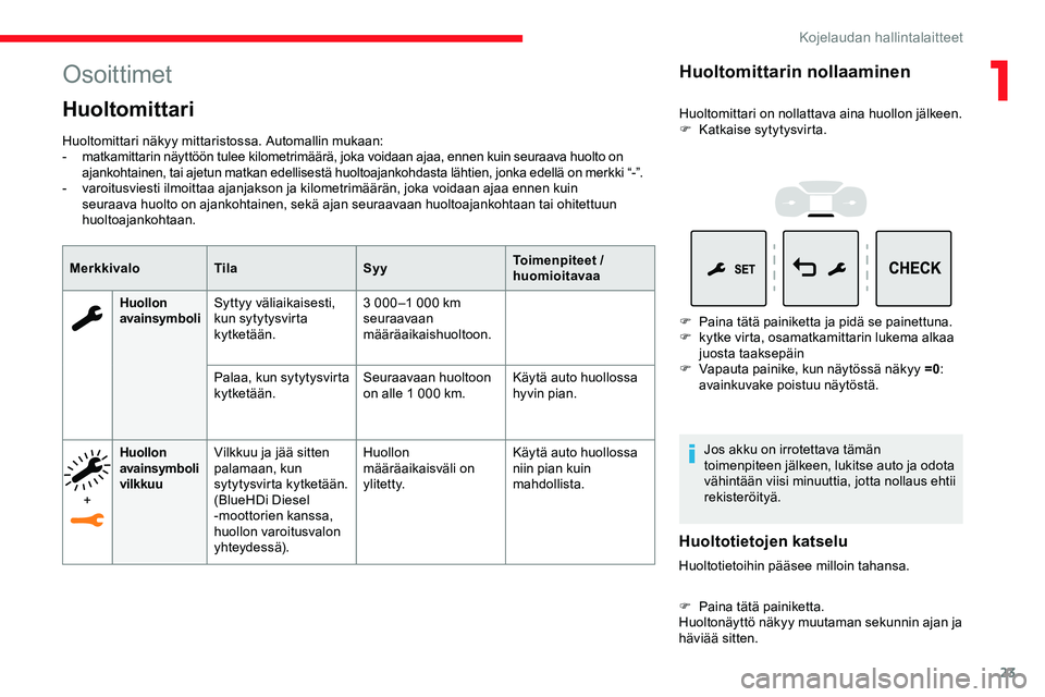 CITROEN JUMPER SPACETOURER 2020  Omistajan Käsikirjat (in Finnish) 23
Osoittimet
Huoltomittari
Huoltomittari näkyy mittaristossa. Automallin mukaan:
- matkamittarin näyttöön tulee kilometrimäärä, joka voidaan ajaa, ennen kuin seuraava huolto on 
ajankohtainen,