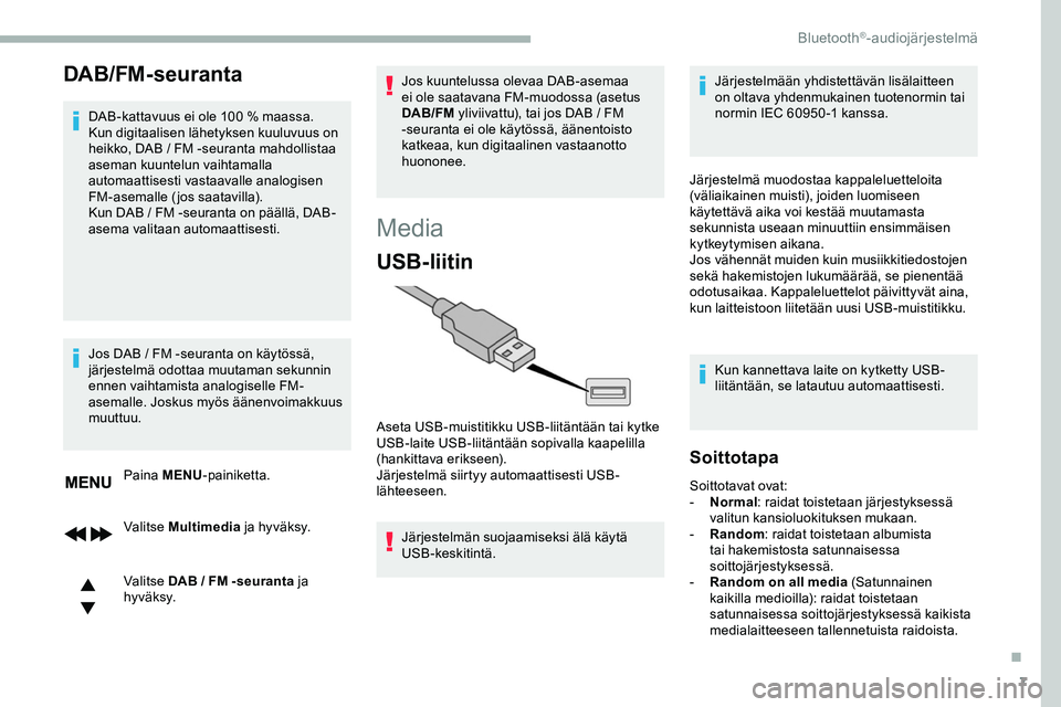 CITROEN JUMPER SPACETOURER 2020 Omistajan Käsikirjat (in Finnish) 7
DAB/FM-seuranta
DAB-kattavuus ei ole 100 % maassa.
Kun digitaalisen lähetyksen kuuluvuus on
heikko, DAB / FM -seuranta mahdollistaa
aseman kuuntelun vaihtamalla
automaattisesti vastaavalle an CITROEN JUMPER SPACETOURER 2020 Omistajan Käsikirjat (in Finnish) 7
DAB/FM-seuranta
DAB-kattavuus ei ole 100 % maassa.
Kun digitaalisen lähetyksen kuuluvuus on
heikko, DAB / FM -seuranta mahdollistaa
aseman kuuntelun vaihtamalla
automaattisesti vastaavalle an