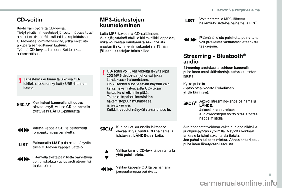 CITROEN JUMPER SPACETOURER 2020 Omistajan Käsikirjat (in Finnish) 9
CD-soitin
Käytä vain pyöreitä CD-levyjä.
Tietyt piratismin vastaiset järjestelmät saattavat
aiheuttaa alkuperäisissä tai itsekopioiduissa
CD-levyissä toimintahäiriöitä, jotka eivät l CITROEN JUMPER SPACETOURER 2020 Omistajan Käsikirjat (in Finnish) 9
CD-soitin
Käytä vain pyöreitä CD-levyjä.
Tietyt piratismin vastaiset järjestelmät saattavat
aiheuttaa alkuperäisissä tai itsekopioiduissa
CD-levyissä toimintahäiriöitä, jotka eivät l