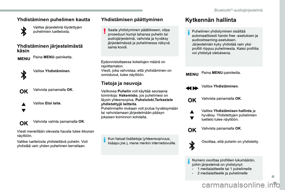CITROEN JUMPER SPACETOURER 2020 Omistajan Käsikirjat (in Finnish) 11
Yhdistäminen puhelimen kautta
Valitse järjestelmä löydettyjen
puhelimien luettelosta.
Yhdistäminen järjestelmästä
käsin
Paina MENU-painiketta.
Valitse Yhdistäminen .
Vahvista painamalla CITROEN JUMPER SPACETOURER 2020 Omistajan Käsikirjat (in Finnish) 11
Yhdistäminen puhelimen kautta
Valitse järjestelmä löydettyjen
puhelimien luettelosta.
Yhdistäminen järjestelmästä
käsin
Paina MENU-painiketta.
Valitse Yhdistäminen .
Vahvista painamalla