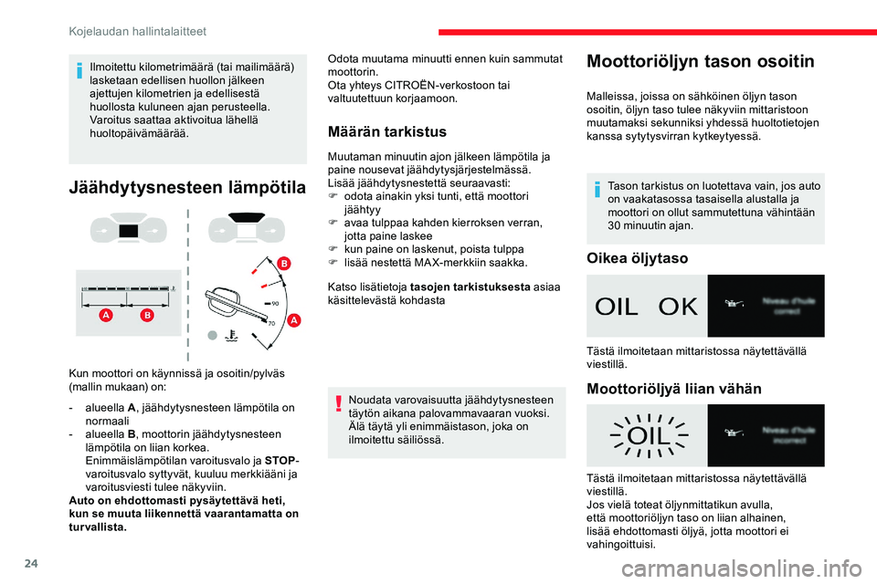 CITROEN JUMPER SPACETOURER 2020  Omistajan Käsikirjat (in Finnish) 24
Ilmoitettu kilometrimäärä (tai mailimäärä) 
lasketaan edellisen huollon jälkeen 
ajettujen kilometrien ja edellisestä 
huollosta kuluneen ajan perusteella.
Varoitus saattaa aktivoitua lähe
