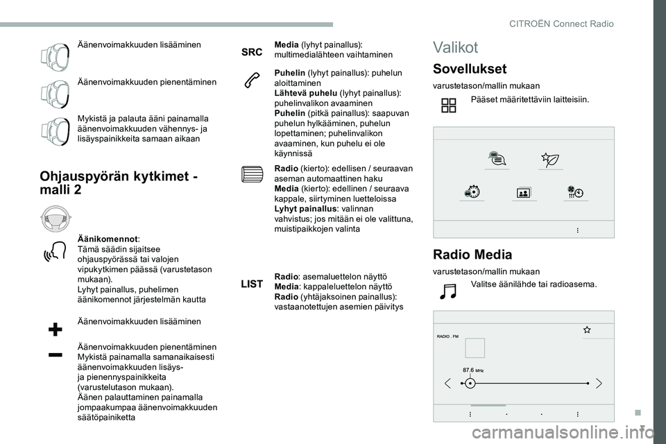 CITROEN JUMPER SPACETOURER 2020 Omistajan Käsikirjat (in Finnish) 3
Äänenvoimakkuuden lisääminen
Äänenvoimakkuuden pienentäminen
Mykistä ja palauta ääni painamalla
äänenvoimakkuuden vähennys- ja
lisäyspainikkeita samaan aikaan
Ohjauspyörän kytkimet CITROEN JUMPER SPACETOURER 2020 Omistajan Käsikirjat (in Finnish) 3
Äänenvoimakkuuden lisääminen
Äänenvoimakkuuden pienentäminen
Mykistä ja palauta ääni painamalla
äänenvoimakkuuden vähennys- ja
lisäyspainikkeita samaan aikaan
Ohjauspyörän kytkimet