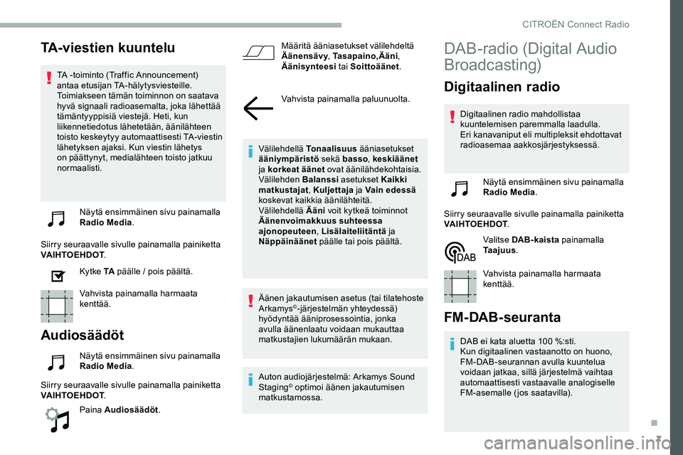 CITROEN JUMPER SPACETOURER 2020 Omistajan Käsikirjat (in Finnish) 7
TA-viestien kuuntelu
TA -toiminto (Traffic Announcement)
antaa etusijan TA-hälytysviesteille.
Toimiakseen tämän toiminnon on saatava
hyvä signaali radioasemalta, joka lähettää
tämäntyyp CITROEN JUMPER SPACETOURER 2020 Omistajan Käsikirjat (in Finnish) 7
TA-viestien kuuntelu
TA -toiminto (Traffic Announcement)
antaa etusijan TA-hälytysviesteille.
Toimiakseen tämän toiminnon on saatava
hyvä signaali radioasemalta, joka lähettää
tämäntyyp