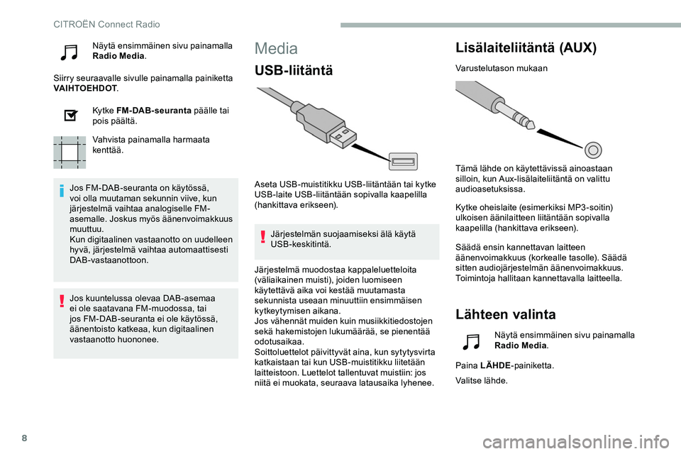 CITROEN JUMPER SPACETOURER 2020 Omistajan Käsikirjat (in Finnish) 8
Näytä ensimmäinen sivu painamalla
Radio Media.
Siirry seuraavalle sivulle painamalla painiketta
VAIHTOEHDOT .
Ky t ke FM-DAB-seuranta päälle tai
pois päältä.
Vahvista painamalla harmaata CITROEN JUMPER SPACETOURER 2020 Omistajan Käsikirjat (in Finnish) 8
Näytä ensimmäinen sivu painamalla
Radio Media.
Siirry seuraavalle sivulle painamalla painiketta
VAIHTOEHDOT .
Ky t ke FM-DAB-seuranta päälle tai
pois päältä.
Vahvista painamalla harmaata