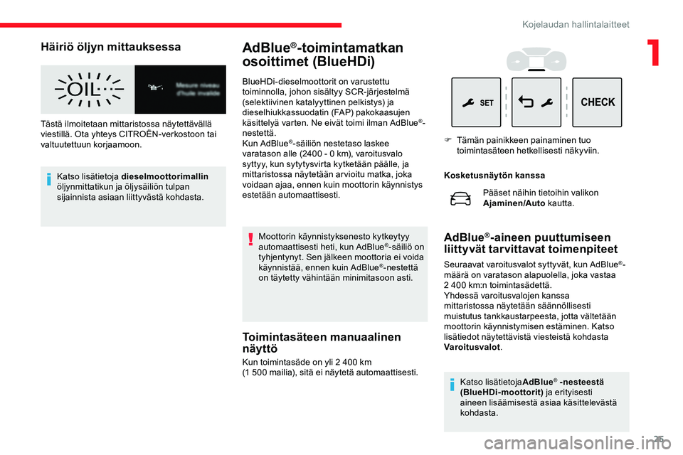 CITROEN JUMPER SPACETOURER 2020  Omistajan Käsikirjat (in Finnish) 25
Häiriö öljyn mittauksessa
Tästä ilmoitetaan mittaristossa näytettävällä 
viestillä. Ota yhteys CITROËN-verkostoon tai 
valtuutettuun korjaamoon.Katso lisätietoja dieselmoottorimallin  
