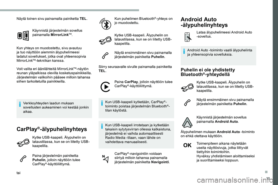 CITROEN JUMPER SPACETOURER 2020 Omistajan Käsikirjat (in Finnish) 11
Näytä toinen sivu painamalla painiketta TEL.
Käynnistä järjestelmän sovellus
painamalla MirrorLink
TM.
Kun yhteys on muodostettu, sivu avautuu
ja tuo näyttöön aiemmin älypuhelimeesi
la CITROEN JUMPER SPACETOURER 2020 Omistajan Käsikirjat (in Finnish) 11
Näytä toinen sivu painamalla painiketta TEL.
Käynnistä järjestelmän sovellus
painamalla MirrorLink
TM.
Kun yhteys on muodostettu, sivu avautuu
ja tuo näyttöön aiemmin älypuhelimeesi
la