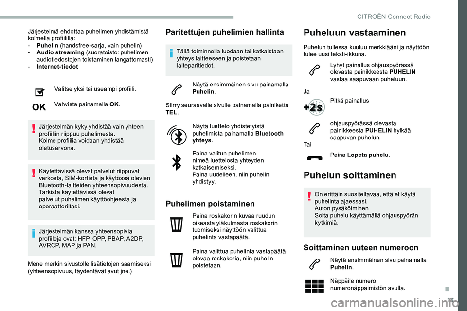 CITROEN JUMPER SPACETOURER 2020 Omistajan Käsikirjat (in Finnish) 13
Järjestelmä ehdottaa puhelimen yhdistämistä
kolmella profiililla:
-
P
uhelin (handsfree-sarja, vain puhelin)
-
A
udio streaming (suoratoisto: puhelimen
audiotiedostojen toistaminen lan CITROEN JUMPER SPACETOURER 2020 Omistajan Käsikirjat (in Finnish) 13
Järjestelmä ehdottaa puhelimen yhdistämistä
kolmella profiililla:
-
P
uhelin (handsfree-sarja, vain puhelin)
-
A
udio streaming (suoratoisto: puhelimen
audiotiedostojen toistaminen lan