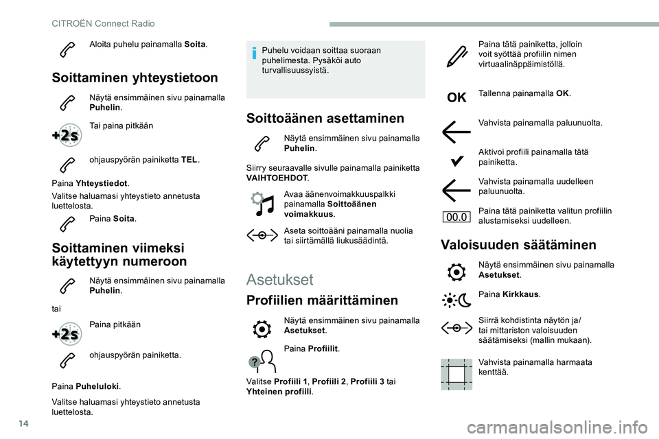 CITROEN JUMPER SPACETOURER 2020 Omistajan Käsikirjat (in Finnish) 14
Aloita puhelu painamalla Soita.
Soittaminen yhteystietoon
Näytä ensimmäinen sivu painamalla
Puhelin.
Tai paina pitkään
ohjauspyörän painiketta TEL .
Paina Yhteystiedot .
Valitse haluamasi y CITROEN JUMPER SPACETOURER 2020 Omistajan Käsikirjat (in Finnish) 14
Aloita puhelu painamalla Soita.
Soittaminen yhteystietoon
Näytä ensimmäinen sivu painamalla
Puhelin.
Tai paina pitkään
ohjauspyörän painiketta TEL .
Paina Yhteystiedot .
Valitse haluamasi y