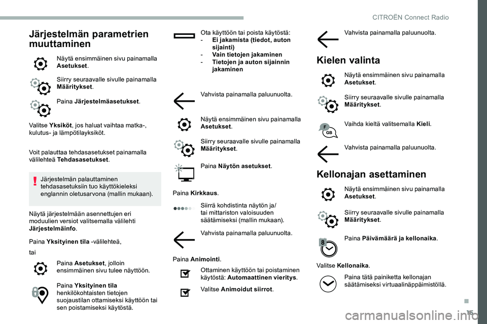 CITROEN JUMPER SPACETOURER 2020 Omistajan Käsikirjat (in Finnish) 15
Järjestelmän parametrien
muuttaminen
Näytä ensimmäinen sivu painamalla
Asetukset.
Siirry seuraavalle sivulle painamalla
Määritykset .
Paina Järjestelmäasetukset .
Valitse Yksiköt , jos CITROEN JUMPER SPACETOURER 2020 Omistajan Käsikirjat (in Finnish) 15
Järjestelmän parametrien
muuttaminen
Näytä ensimmäinen sivu painamalla
Asetukset.
Siirry seuraavalle sivulle painamalla
Määritykset .
Paina Järjestelmäasetukset .
Valitse Yksiköt , jos