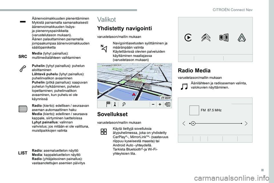 CITROEN JUMPER SPACETOURER 2020 Omistajan Käsikirjat (in Finnish) 3
FM 87.5 MHz
Äänenvoimakkuuden pienentäminen
Mykistä painamalla samanaikaisesti
äänenvoimakkuuden lisäys-
ja pienennyspainikkeita
(varustelutason mukaan).
Äänen palauttaminen painamalla CITROEN JUMPER SPACETOURER 2020 Omistajan Käsikirjat (in Finnish) 3
FM 87.5 MHz
Äänenvoimakkuuden pienentäminen
Mykistä painamalla samanaikaisesti
äänenvoimakkuuden lisäys-
ja pienennyspainikkeita
(varustelutason mukaan).
Äänen palauttaminen painamalla
