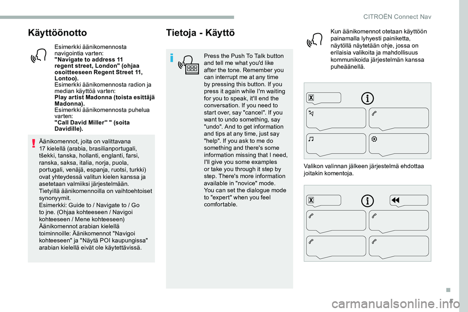 CITROEN JUMPER SPACETOURER 2020 Omistajan Käsikirjat (in Finnish) 5
Käyttöönotto
Esimerkki äänikomennosta
navigointia varten:
"Navigate to address 11
regent street, London" (ohjaa
osoitteeseen Regent Street 11,
Lontoo).
Esimerkki äänikomennosta ra CITROEN JUMPER SPACETOURER 2020 Omistajan Käsikirjat (in Finnish) 5
Käyttöönotto
Esimerkki äänikomennosta
navigointia varten:
"Navigate to address 11
regent street, London" (ohjaa
osoitteeseen Regent Street 11,
Lontoo).
Esimerkki äänikomennosta ra