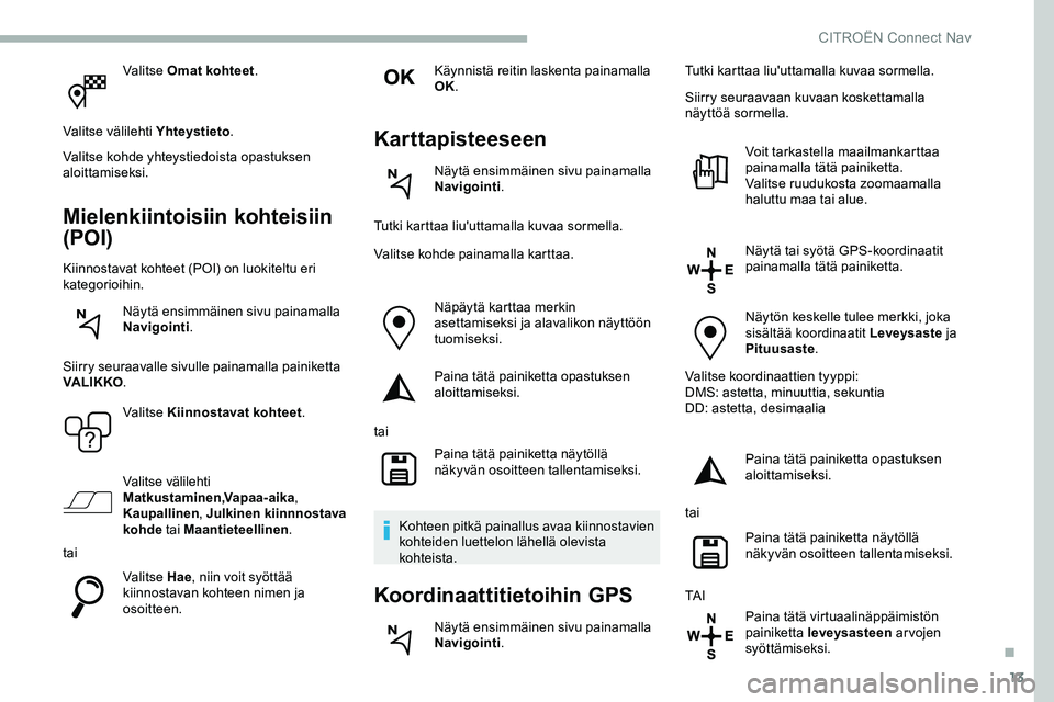 CITROEN JUMPER SPACETOURER 2020 Omistajan Käsikirjat (in Finnish) 13
Valitse Omat kohteet.
Valitse välilehti Yhteystieto .
Valitse kohde yhteystiedoista opastuksen
aloittamiseksi.
Mielenkiintoisiin kohteisiin
(POI)
Kiinnostavat kohteet (POI) on luokiteltu eri
ka CITROEN JUMPER SPACETOURER 2020 Omistajan Käsikirjat (in Finnish) 13
Valitse Omat kohteet.
Valitse välilehti Yhteystieto .
Valitse kohde yhteystiedoista opastuksen
aloittamiseksi.
Mielenkiintoisiin kohteisiin
(POI)
Kiinnostavat kohteet (POI) on luokiteltu eri
ka