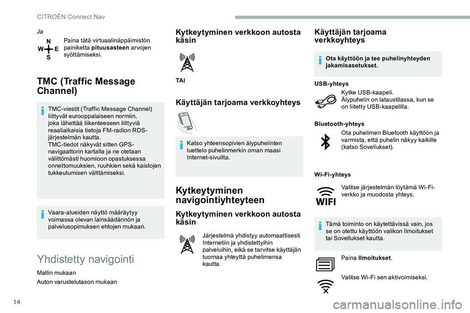 CITROEN JUMPER SPACETOURER 2020 Omistajan Käsikirjat (in Finnish) 14
JaPaina tätä virtuaalinäppäimistön
painiketta pituusasteen ar vojen
syöttämiseksi.
TMC (Traffic Message
Channel)
TMC-viestit (Traffic Message Channel)
liittyvät eurooppalaiseen normiin CITROEN JUMPER SPACETOURER 2020 Omistajan Käsikirjat (in Finnish) 14
JaPaina tätä virtuaalinäppäimistön
painiketta pituusasteen ar vojen
syöttämiseksi.
TMC (Traffic Message
Channel)
TMC-viestit (Traffic Message Channel)
liittyvät eurooppalaiseen normiin