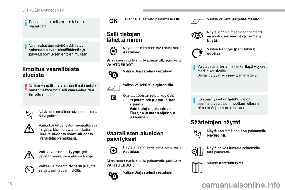 CITROEN JUMPER SPACETOURER 2020 Omistajan Käsikirjat (in Finnish) 16
Ilmoitus vaarallisista
alueista
Valitse vaarallisista alueista ilmoittamista
varten vaihtoehto: Salli vaara-alueiden
ilmoitusNäytä ensimmäinen sivu painamalla
Navigointi .
Paina kosketusnäy CITROEN JUMPER SPACETOURER 2020 Omistajan Käsikirjat (in Finnish) 16
Ilmoitus vaarallisista
alueista
Valitse vaarallisista alueista ilmoittamista
varten vaihtoehto: Salli vaara-alueiden
ilmoitusNäytä ensimmäinen sivu painamalla
Navigointi .
Paina kosketusnäy