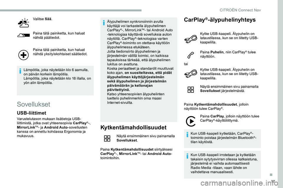 CITROEN JUMPER SPACETOURER 2020 Omistajan Käsikirjat (in Finnish) 17
Valitse Sää.
Paina tätä painiketta, kun haluat
nähdä päätiedot.
Paina tätä painiketta, kun haluat
nähdä yksityiskohtaiset säätiedot.
Lämpötila, joka näytetään klo 6 aamulla,
o CITROEN JUMPER SPACETOURER 2020 Omistajan Käsikirjat (in Finnish) 17
Valitse Sää.
Paina tätä painiketta, kun haluat
nähdä päätiedot.
Paina tätä painiketta, kun haluat
nähdä yksityiskohtaiset säätiedot.
Lämpötila, joka näytetään klo 6 aamulla,
o