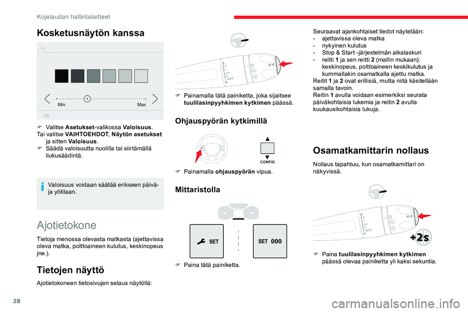 CITROEN JUMPER SPACETOURER 2020  Omistajan Käsikirjat (in Finnish) 28
Kosketusnäytön kanssa
Valoisuus voidaan säätää erikseen päivä- 
ja yötilaan.
F
 
Valitse 
Asetukset -valikossa Valoisuus .
Tai valitse VAIHTOEHDOT , Näytön asetukset 
ja sitten Valoisuus