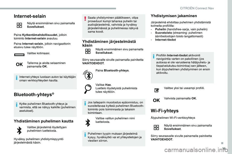 CITROEN JUMPER SPACETOURER 2020 Omistajan Käsikirjat (in Finnish) 19
Internet-selain
Näytä ensimmäinen sivu painamalla
Sovellukset.
Paina Kytkentämahdollisuudet , jolloin
toiminto Internet-selain avautuu.
Paina Internet-selain , jolloin navigaattorin
etusivu CITROEN JUMPER SPACETOURER 2020 Omistajan Käsikirjat (in Finnish) 19
Internet-selain
Näytä ensimmäinen sivu painamalla
Sovellukset.
Paina Kytkentämahdollisuudet , jolloin
toiminto Internet-selain avautuu.
Paina Internet-selain , jolloin navigaattorin
etusivu