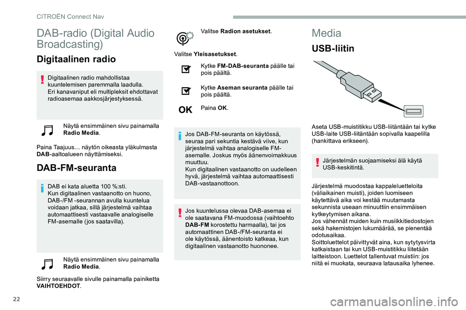 CITROEN JUMPER SPACETOURER 2020 Omistajan Käsikirjat (in Finnish) 22
DAB-radio (Digital Audio
Broadcasting)
Digitaalinen radio
Digitaalinen radio mahdollistaa
kuuntelemisen paremmalla laadulla.
Eri kanavaniput eli multipleksit ehdottavat
radioasemaa aakkosjärjes CITROEN JUMPER SPACETOURER 2020 Omistajan Käsikirjat (in Finnish) 22
DAB-radio (Digital Audio
Broadcasting)
Digitaalinen radio
Digitaalinen radio mahdollistaa
kuuntelemisen paremmalla laadulla.
Eri kanavaniput eli multipleksit ehdottavat
radioasemaa aakkosjärjes