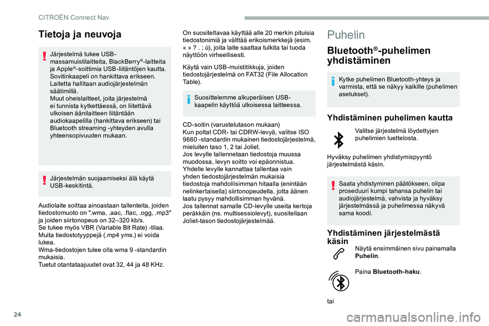 CITROEN JUMPER SPACETOURER 2020 Omistajan Käsikirjat (in Finnish) 24
Tietoja ja neuvoja
Järjestelmä tukee USB-
massamuistilaitteita, BlackBerry®-laitteita
ja Apple®-soittimia USB-liitäntöjen kautta.
Sovitinkaapeli on hankittava erikseen.
Laitetta hallitaan a CITROEN JUMPER SPACETOURER 2020 Omistajan Käsikirjat (in Finnish) 24
Tietoja ja neuvoja
Järjestelmä tukee USB-
massamuistilaitteita, BlackBerry®-laitteita
ja Apple®-soittimia USB-liitäntöjen kautta.
Sovitinkaapeli on hankittava erikseen.
Laitetta hallitaan a