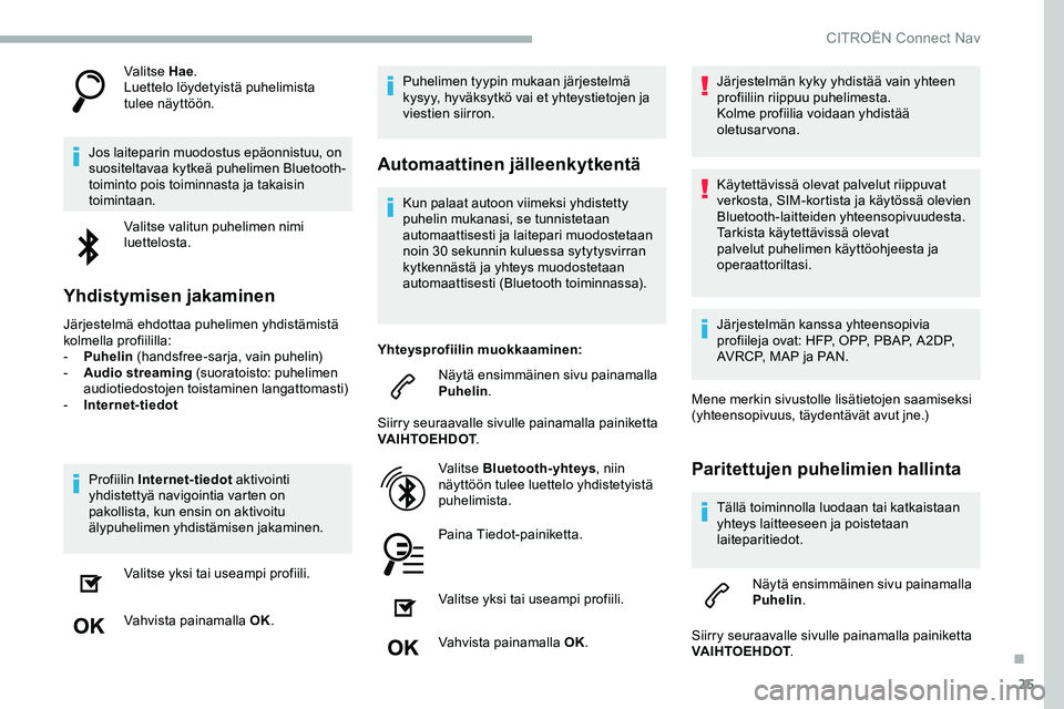 CITROEN JUMPER SPACETOURER 2020 Omistajan Käsikirjat (in Finnish) 25
Valitse Hae.
Luettelo löydetyistä puhelimista
tulee näyttöön.
Jos laiteparin muodostus epäonnistuu, on
suositeltavaa kytkeä puhelimen Bluetooth-
toiminto pois toiminnasta ja takaisin
toim CITROEN JUMPER SPACETOURER 2020 Omistajan Käsikirjat (in Finnish) 25
Valitse Hae.
Luettelo löydetyistä puhelimista
tulee näyttöön.
Jos laiteparin muodostus epäonnistuu, on
suositeltavaa kytkeä puhelimen Bluetooth-
toiminto pois toiminnasta ja takaisin
toim