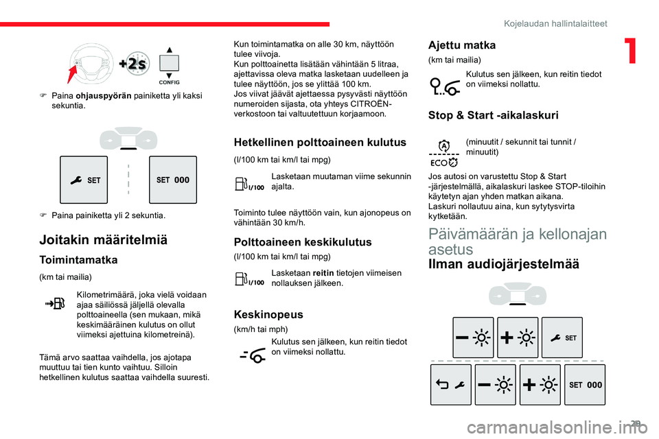 CITROEN JUMPER SPACETOURER 2020  Omistajan Käsikirjat (in Finnish) 29
F Paina painiketta yli 2 sekuntia. F  Paina 
ohjauspyörän  painiketta yli kaksi 
sekuntia.
Joitakin määritelmiä
Toimintamatka
(km tai mailia)
Kilometrimäärä, joka vielä voidaan 
ajaa säil