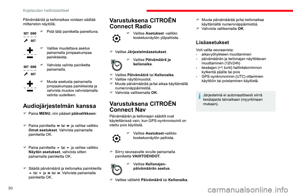 CITROEN JUMPER SPACETOURER 2020  Omistajan Käsikirjat (in Finnish) 30
Päivämäärää ja kellonaikaa voidaan säätää 
mittariston näytöllä.F
 
P
 idä tätä painiketta painettuna.
F
 
V
 alitse muutettava asetus 
painamalla jompaakumpaa 
painikkeista.
F
 
V
