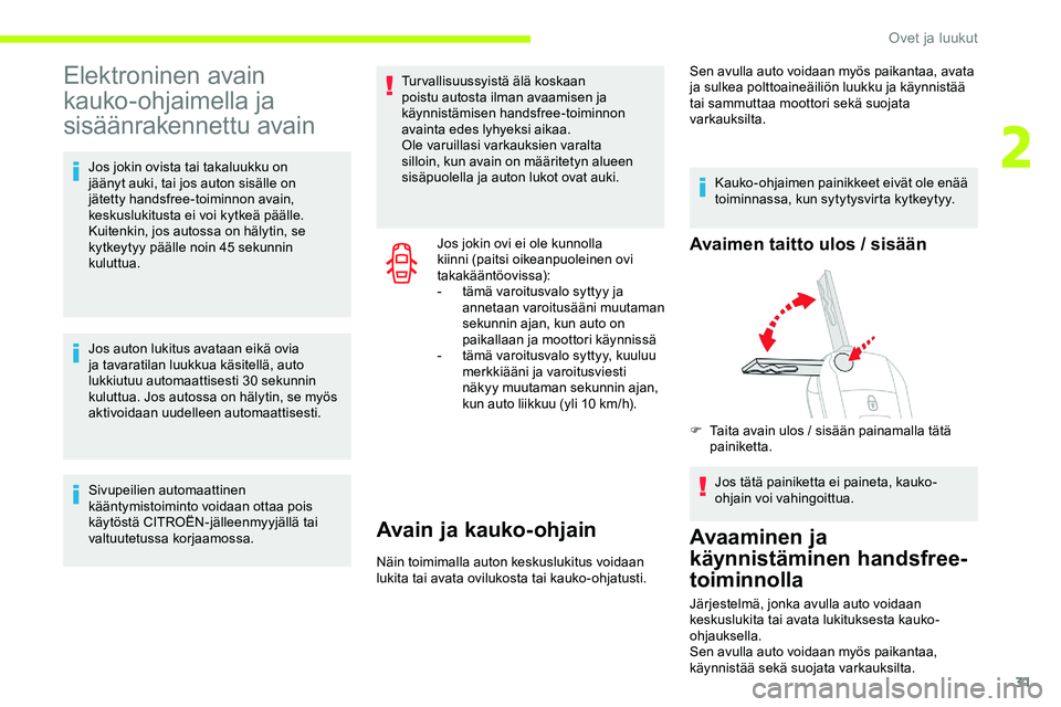 CITROEN JUMPER SPACETOURER 2020 Omistajan Käsikirjat (in Finnish) 31
Elektroninen avain
kauko-ohjaimella ja
sisäänrakennettu avain
Jos jokin ovista tai takaluukku on
jäänyt auki, tai jos auton sisälle on
jätetty handsfree-toiminnon avain,
keskuslukitusta CITROEN JUMPER SPACETOURER 2020 Omistajan Käsikirjat (in Finnish) 31
Elektroninen avain
kauko-ohjaimella ja
sisäänrakennettu avain
Jos jokin ovista tai takaluukku on
jäänyt auki, tai jos auton sisälle on
jätetty handsfree-toiminnon avain,
keskuslukitusta