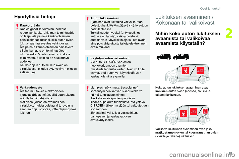 CITROEN JUMPER SPACETOURER 2020 Omistajan Käsikirjat (in Finnish) 33
Lukituksen avaaminen /
Kokonaan tai valikoivasti
Mihin koko auton lukituksen
avaamista tai valikoivaa
avaamista käytetään?
Koko auton lukituksen avaaminen avaa
kaikkien auton ovien (edessä CITROEN JUMPER SPACETOURER 2020 Omistajan Käsikirjat (in Finnish) 33
Lukituksen avaaminen /
Kokonaan tai valikoivasti
Mihin koko auton lukituksen
avaamista tai valikoivaa
avaamista käytetään?
Koko auton lukituksen avaaminen avaa
kaikkien auton ovien (edessä