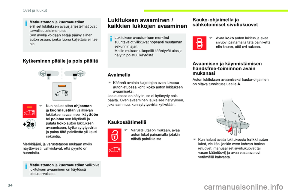 CITROEN JUMPER SPACETOURER 2020  Omistajan Käsikirjat (in Finnish) 34
Matkustamon ja kuormaustilan  
erilliset lukituksen avausjärjestelmät ovat 
turvallisuustoimenpide.
Sen avulla voidaan estää pääsy siihen 
auton osaan, jonka luona kuljettaja ei itse 
ole.
Ky