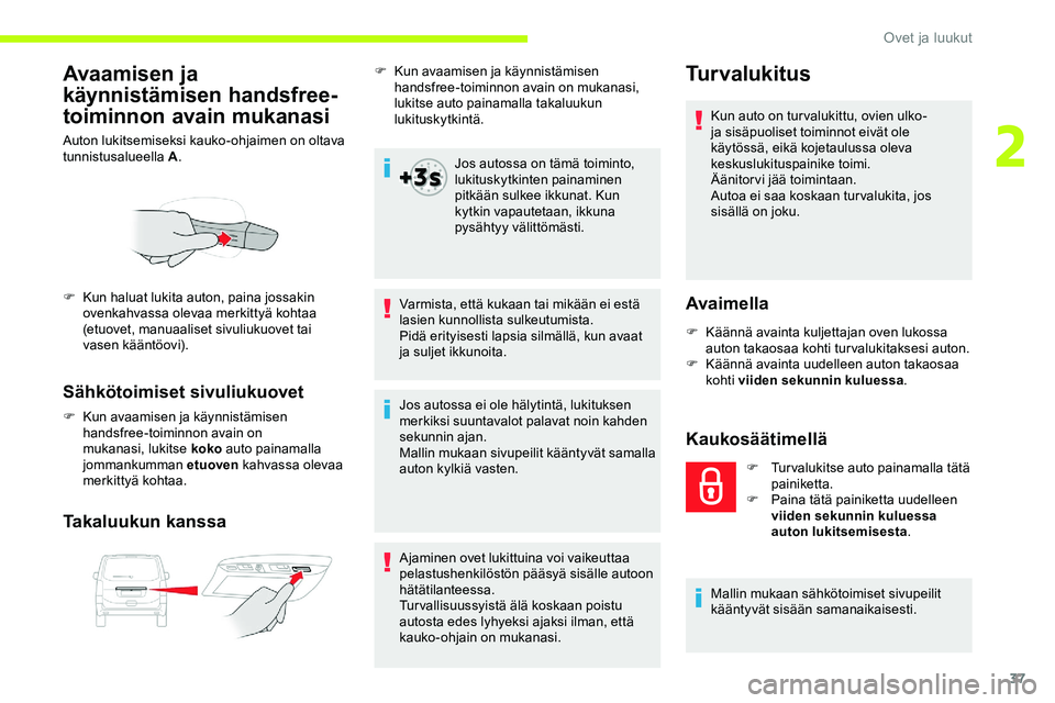 CITROEN JUMPER SPACETOURER 2020 Omistajan Käsikirjat (in Finnish) 37
Avaamisen ja
käynnistämisen handsfree-
toiminnon avain mukanasi
Auton lukitsemiseksi kauko-ohjaimen on oltava
tunnistusalueella A.
Sähkötoimiset sivuliukuovet
F Kun avaamisen ja käynnistämi CITROEN JUMPER SPACETOURER 2020 Omistajan Käsikirjat (in Finnish) 37
Avaamisen ja
käynnistämisen handsfree-
toiminnon avain mukanasi
Auton lukitsemiseksi kauko-ohjaimen on oltava
tunnistusalueella A.
Sähkötoimiset sivuliukuovet
F Kun avaamisen ja käynnistämi