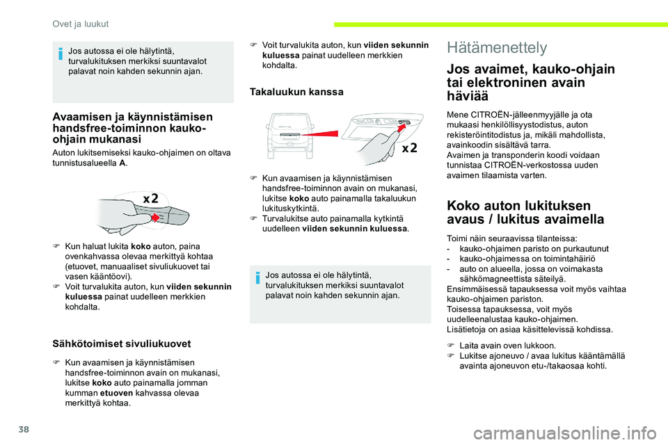 CITROEN JUMPER SPACETOURER 2020  Omistajan Käsikirjat (in Finnish) 38
Sähkötoimiset sivuliukuovet
F Kun avaamisen ja käynnistämisen handsfree-toiminnon avain on mukanasi, 
lukitse koko  auto painamalla jomman 
kumman etuoven  kahvassa olevaa 
merkittyä kohtaa.
T