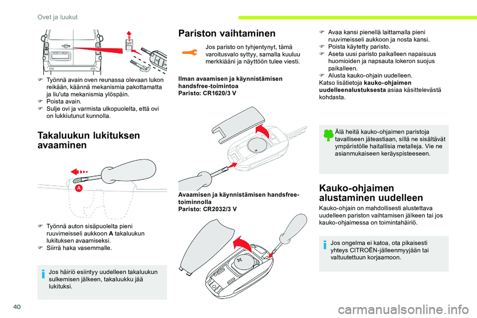 CITROEN JUMPER SPACETOURER 2020 Omistajan Käsikirjat (in Finnish) 40
Takaluukun lukituksen
avaaminen
F Työnnä avain oven reunassa olevaan lukon reikään, käännä mekanismia pakottamatta
ja liu'uta mekanismia ylöspäin.
F
P
oista avain.
F
S
ulje ovi CITROEN JUMPER SPACETOURER 2020 Omistajan Käsikirjat (in Finnish) 40
Takaluukun lukituksen
avaaminen
F Työnnä avain oven reunassa olevaan lukon reikään, käännä mekanismia pakottamatta
ja liu'uta mekanismia ylöspäin.
F
P
oista avain.
F
S
ulje ovi