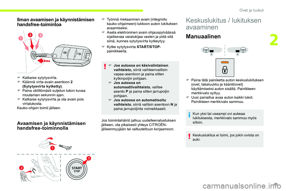 CITROEN JUMPER SPACETOURER 2020 Omistajan Käsikirjat (in Finnish) 41
Ilman avaamisen ja käynnistämisen
handsfree-toimintoa
Avaamisen ja käynnistämisen
handsfree-toiminnolla
F Kytke sytytysvirta START/STOP-
painikkeella.
F
J
os autossa on käsivalintainen
v CITROEN JUMPER SPACETOURER 2020 Omistajan Käsikirjat (in Finnish) 41
Ilman avaamisen ja käynnistämisen
handsfree-toimintoa
Avaamisen ja käynnistämisen
handsfree-toiminnolla
F Kytke sytytysvirta START/STOP-
painikkeella.
F
J
os autossa on käsivalintainen
v