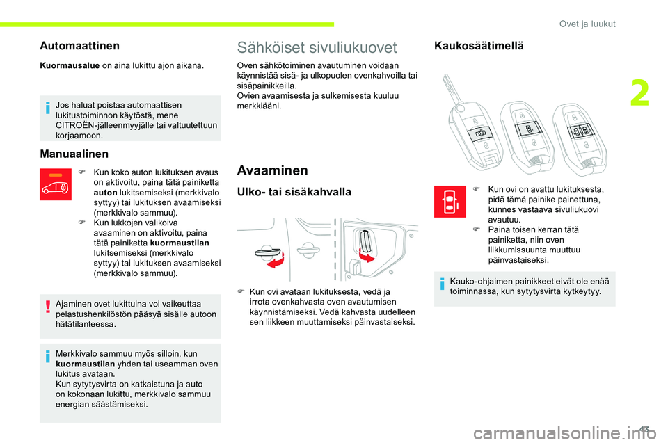 CITROEN JUMPER SPACETOURER 2020 Omistajan Käsikirjat (in Finnish) 43
Automaattinen
Kuormausalue on aina lukittu ajon aikana.
Jos haluat poistaa automaattisen
lukitustoiminnon käytöstä, mene
CITROËN-jälleenmyyjälle tai valtuutettuun
korjaamoon.
Manuaalinen
F CITROEN JUMPER SPACETOURER 2020 Omistajan Käsikirjat (in Finnish) 43
Automaattinen
Kuormausalue on aina lukittu ajon aikana.
Jos haluat poistaa automaattisen
lukitustoiminnon käytöstä, mene
CITROËN-jälleenmyyjälle tai valtuutettuun
korjaamoon.
Manuaalinen
F