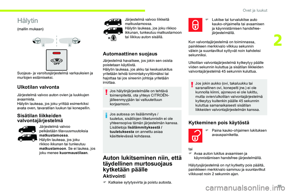 CITROEN JUMPER SPACETOURER 2020 Omistajan Käsikirjat (in Finnish) 51
Hälytin
(mallin mukaan)
Suojaus- ja varoitusjärjestelmä varkauksien ja
murtojen estämiseksi.
Ulkotilan valvonta
Järjestelmä valvoo auton ovien ja luukkujen
avaamista.
Hälytin laukeaa, jos CITROEN JUMPER SPACETOURER 2020 Omistajan Käsikirjat (in Finnish) 51
Hälytin
(mallin mukaan)
Suojaus- ja varoitusjärjestelmä varkauksien ja
murtojen estämiseksi.
Ulkotilan valvonta
Järjestelmä valvoo auton ovien ja luukkujen
avaamista.
Hälytin laukeaa, jos