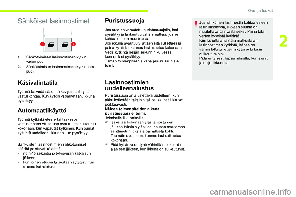 CITROEN JUMPER SPACETOURER 2020 Omistajan Käsikirjat (in Finnish) 53
Sähköiset lasinnostimet
1.Sähkötoimisen lasinnostimen kytkin,
vasen puoli
2. Sähkötoimisen lasinnostimen kytkin, oikea
puoli
Käsivalintatila
Työnnä tai vedä säädintä kevyesti, älä CITROEN JUMPER SPACETOURER 2020 Omistajan Käsikirjat (in Finnish) 53
Sähköiset lasinnostimet
1.Sähkötoimisen lasinnostimen kytkin,
vasen puoli
2. Sähkötoimisen lasinnostimen kytkin, oikea
puoli
Käsivalintatila
Työnnä tai vedä säädintä kevyesti, älä