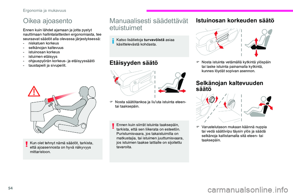 CITROEN JUMPER SPACETOURER 2020 Omistajan Käsikirjat (in Finnish) 54
Oikea ajoasento
Ennen kuin lähdet ajamaan ja jotta pystyt
nauttimaan hallintalaitteiden ergonomiasta, tee
seuraavat säädöt alla olevassa järjestyksessä:
-
n
iskatuen korkeus
-
s
elkänoj CITROEN JUMPER SPACETOURER 2020 Omistajan Käsikirjat (in Finnish) 54
Oikea ajoasento
Ennen kuin lähdet ajamaan ja jotta pystyt
nauttimaan hallintalaitteiden ergonomiasta, tee
seuraavat säädöt alla olevassa järjestyksessä:
-
n
iskatuen korkeus
-
s
elkänoj