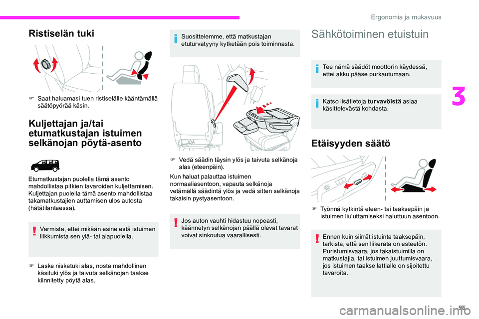 CITROEN JUMPER SPACETOURER 2020 Omistajan Käsikirjat (in Finnish) 55
Ristiselän tuki
F Saat haluamasi tuen ristiselälle kääntämällä säätöpyörää käsin.
Kuljettajan ja/tai
etumatkustajan istuimen
selkänojan pöytä-asento
Varmista, ettei mikään esin CITROEN JUMPER SPACETOURER 2020 Omistajan Käsikirjat (in Finnish) 55
Ristiselän tuki
F Saat haluamasi tuen ristiselälle kääntämällä säätöpyörää käsin.
Kuljettajan ja/tai
etumatkustajan istuimen
selkänojan pöytä-asento
Varmista, ettei mikään esin