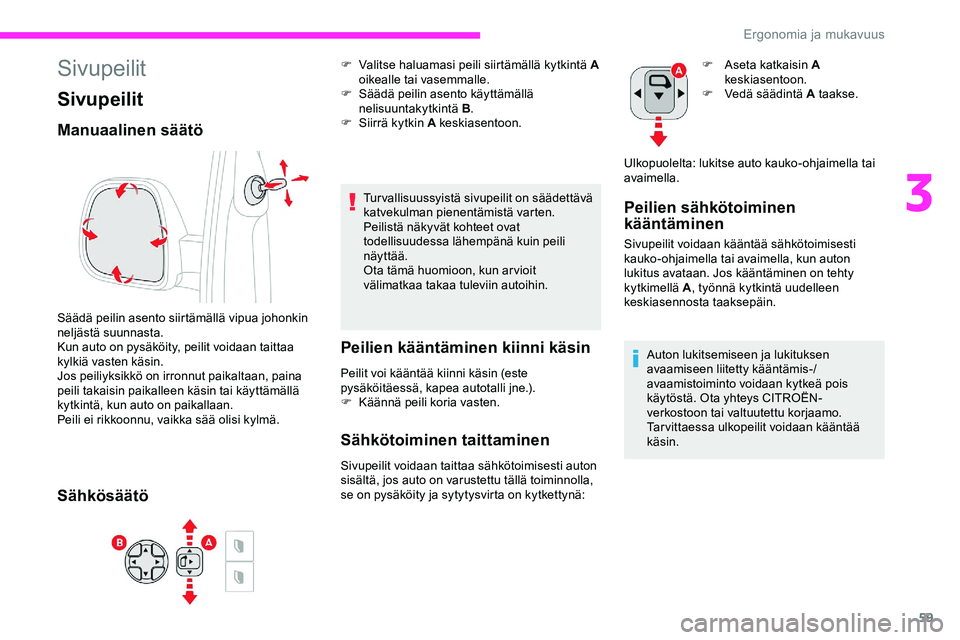 CITROEN JUMPER SPACETOURER 2020 Omistajan Käsikirjat (in Finnish) 59
Sivupeilit
Sivupeilit
Manuaalinen säätö
Säädä peilin asento siirtämällä vipua johonkin
neljästä suunnasta.
Kun auto on pysäköity, peilit voidaan taittaa
kylkiä vasten käsin.
Jos pe CITROEN JUMPER SPACETOURER 2020 Omistajan Käsikirjat (in Finnish) 59
Sivupeilit
Sivupeilit
Manuaalinen säätö
Säädä peilin asento siirtämällä vipua johonkin
neljästä suunnasta.
Kun auto on pysäköity, peilit voidaan taittaa
kylkiä vasten käsin.
Jos pe